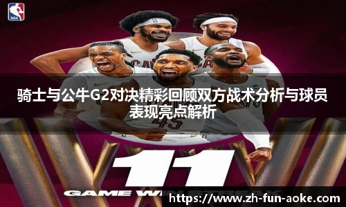 骑士与公牛G2对决精彩回顾双方战术分析与球员表现亮点解析