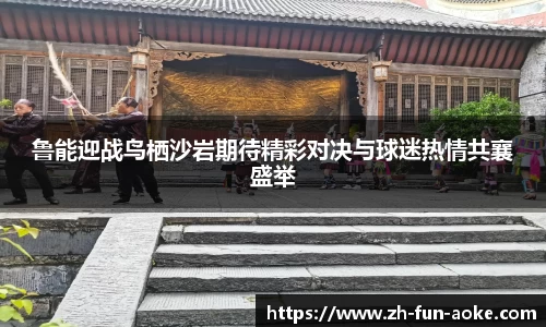 鲁能迎战鸟栖沙岩期待精彩对决与球迷热情共襄盛举