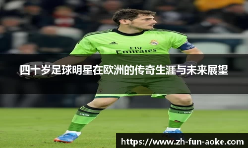 四十岁足球明星在欧洲的传奇生涯与未来展望