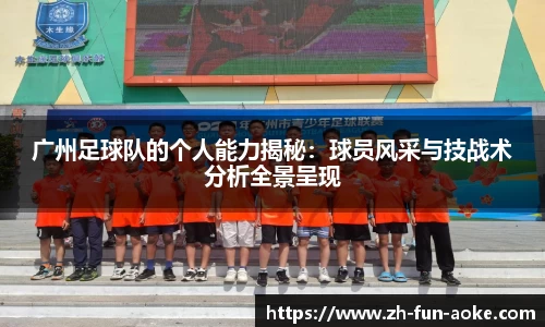广州足球队的个人能力揭秘：球员风采与技战术分析全景呈现